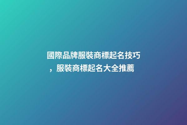 國際品牌服裝商標起名技巧，服裝商標起名大全推薦